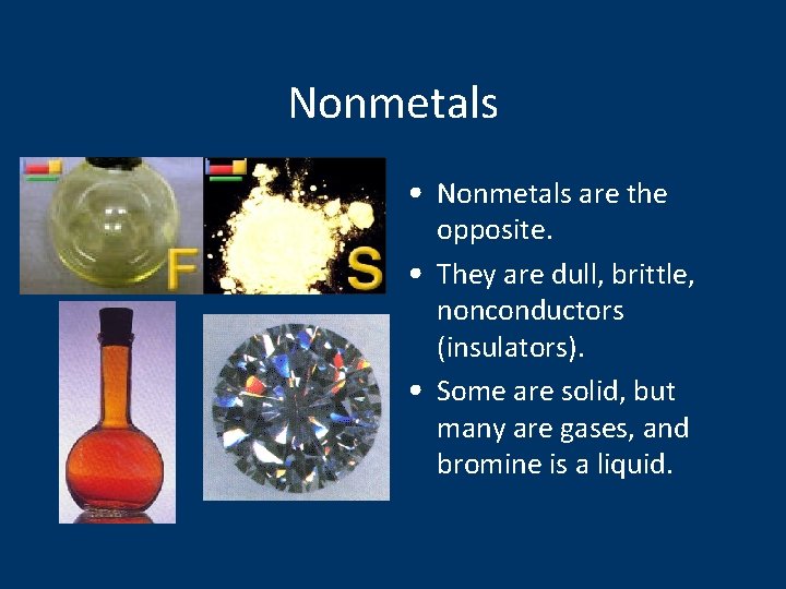 Nonmetals • Nonmetals are the opposite. • They are dull, brittle, nonconductors (insulators). •