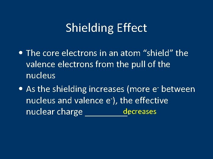 Shielding Effect • The core electrons in an atom “shield” the valence electrons from