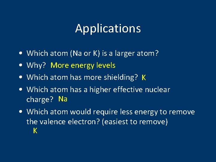 Applications • • Which atom (Na or K) is a larger atom? Why? More