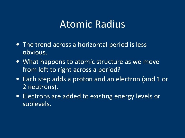 Atomic Radius • The trend across a horizontal period is less obvious. • What