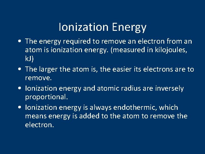 Ionization Energy • The energy required to remove an electron from an atom is