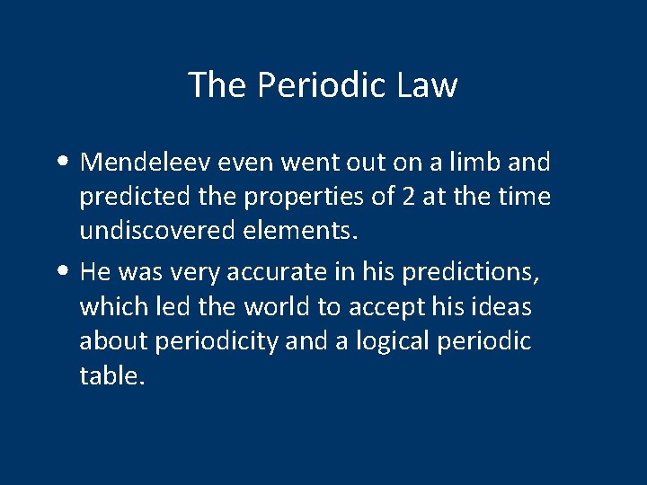 The Periodic Law • Mendeleev even went out on a limb and predicted the