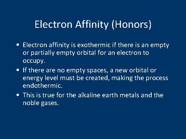 Electron Affinity (Honors) • Electron affinity is exothermic if there is an empty or