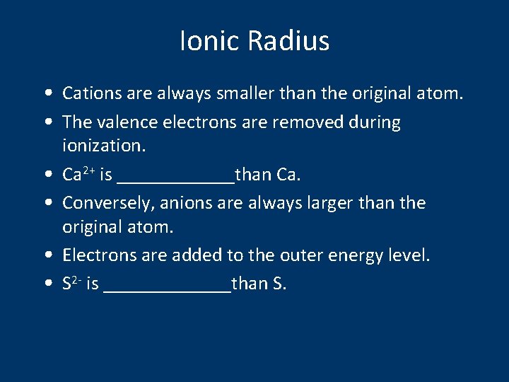 Ionic Radius • Cations are always smaller than the original atom. • The valence