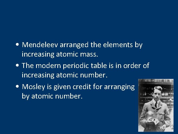  • Mendeleev arranged the elements by increasing atomic mass. • The modern periodic