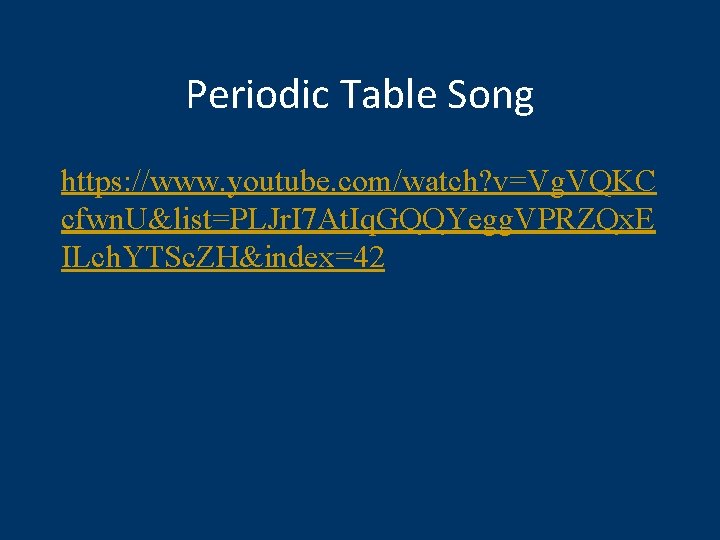 Periodic Table Song https: //www. youtube. com/watch? v=Vg. VQKC cfwn. U&list=PLJr. I 7 At.