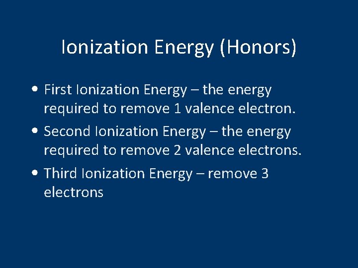 Ionization Energy (Honors) • First Ionization Energy – the energy required to remove 1