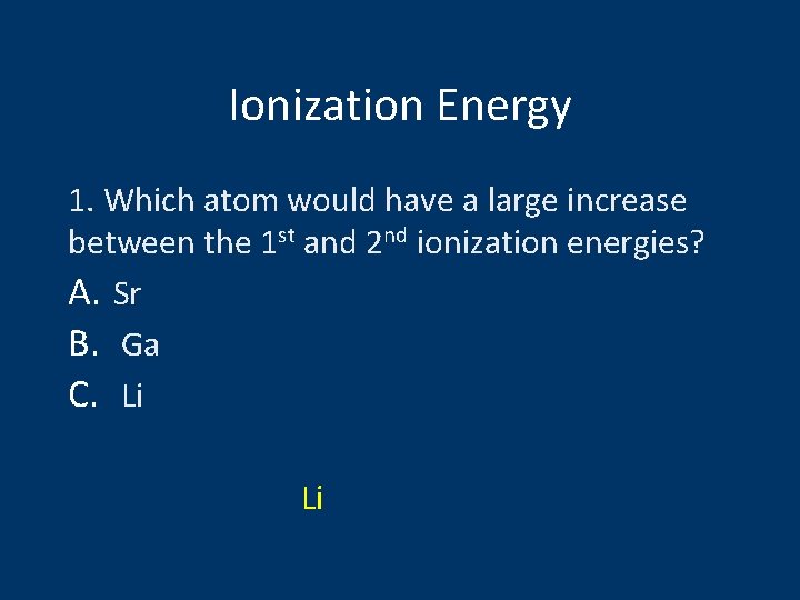 Ionization Energy 1. Which atom would have a large increase between the 1 st