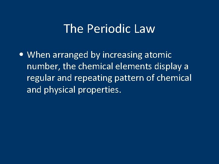 The Periodic Law • When arranged by increasing atomic number, the chemical elements display