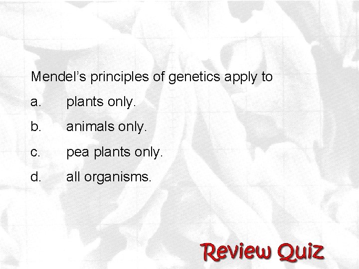 Mendel’s principles of genetics apply to a. plants only. b. animals only. c. pea