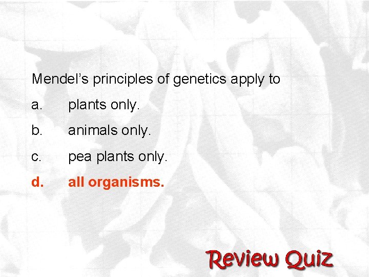 Mendel’s principles of genetics apply to a. plants only. b. animals only. c. pea