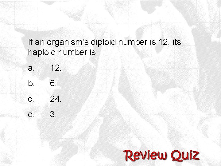 If an organism’s diploid number is 12, its haploid number is a. 12. b.