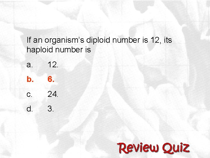 If an organism’s diploid number is 12, its haploid number is a. 12. b.