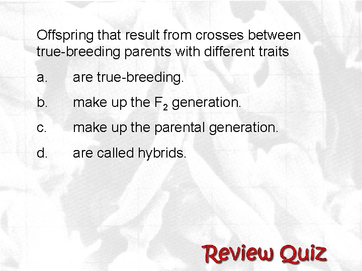 Offspring that result from crosses between true-breeding parents with different traits a. are true-breeding.