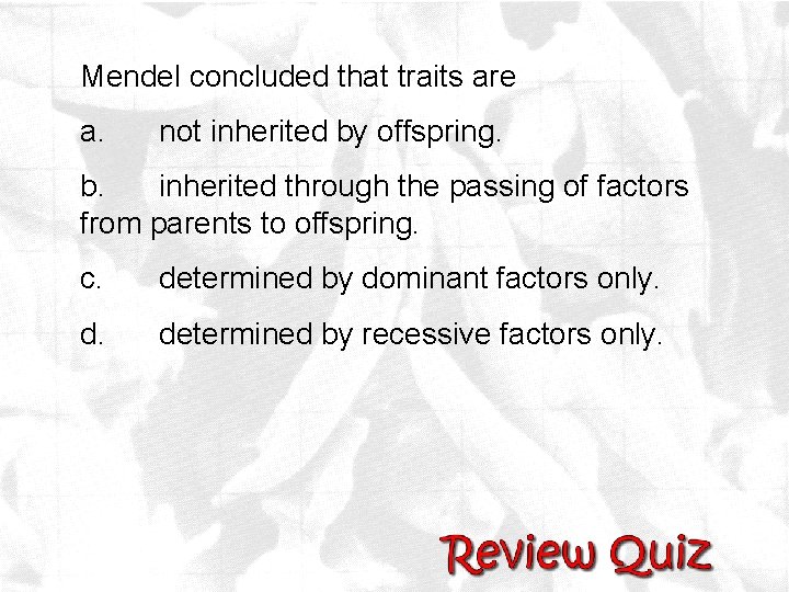 Mendel concluded that traits are a. not inherited by offspring. b. inherited through the