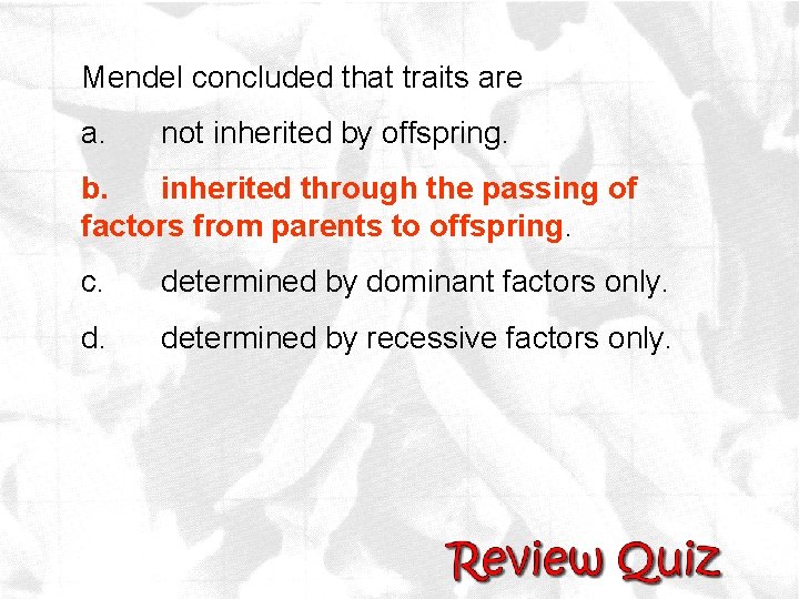 Mendel concluded that traits are a. not inherited by offspring. b. inherited through the