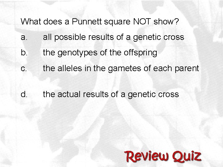 What does a Punnett square NOT show? a. all possible results of a genetic