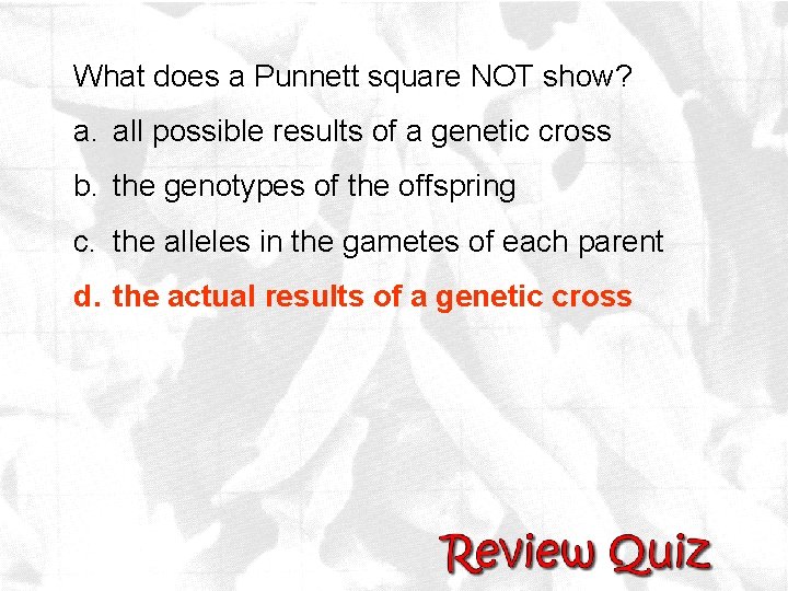 What does a Punnett square NOT show? a. all possible results of a genetic