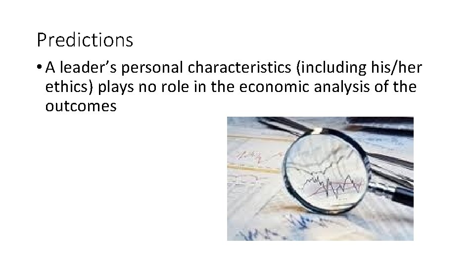 Predictions • A leader’s personal characteristics (including his/her ethics) plays no role in the