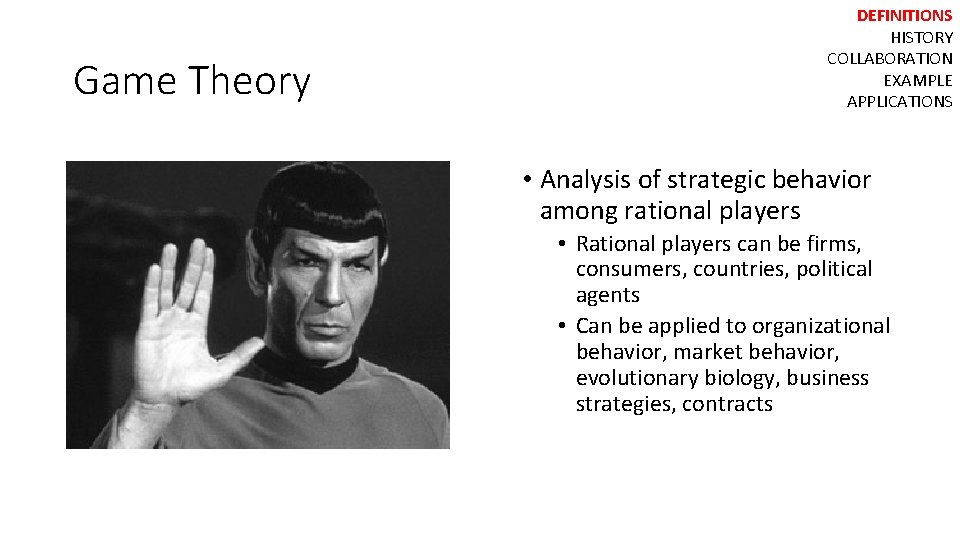 Game Theory DEFINITIONS HISTORY COLLABORATION EXAMPLE APPLICATIONS • Analysis of strategic behavior among rational