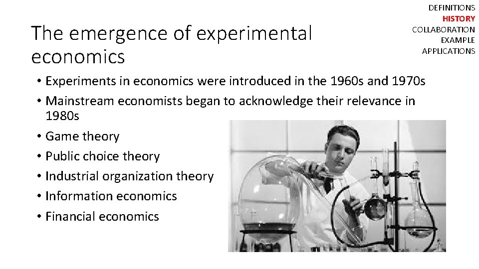 The emergence of experimental economics DEFINITIONS HISTORY COLLABORATION EXAMPLE APPLICATIONS • Experiments in economics