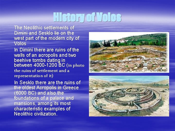 History of Volos The Neolithic settlements of Dimini and Sesklo lie on the west