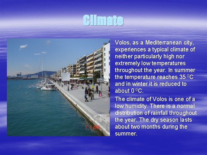 Climate Volos, as a Mediterranean city, experiences a typical climate of neither particularly high Climate Volos, as a Mediterranean city, experiences a typical climate of neither particularly high