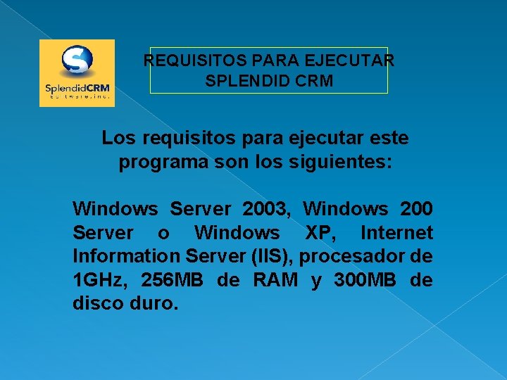 REQUISITOS PARA EJECUTAR SPLENDID CRM Los requisitos para ejecutar este programa son los siguientes: