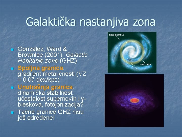 Galaktička nastanjiva zona n n Gonzalez, Ward & Brownlee (2001): Galactic Habitable zone (GHZ)