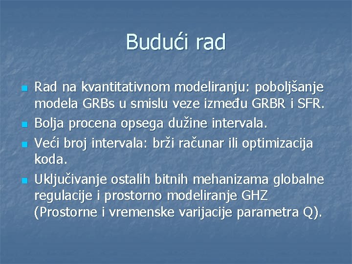 Budući rad n n Rad na kvantitativnom modeliranju: poboljšanje modela GRBs u smislu veze