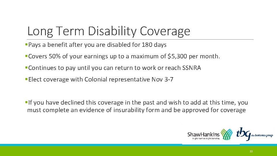 Long Term Disability Coverage §Pays a benefit after you are disabled for 180 days