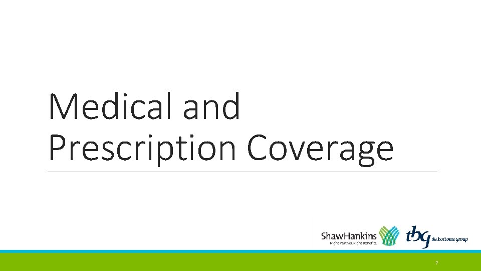 Medical and Prescription Coverage 7 