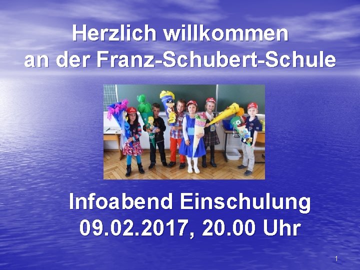 Herzlich willkommen an der Franz-Schubert-Schule Infoabend Einschulung 09. 02. 2017, 20. 00 Uhr 1
