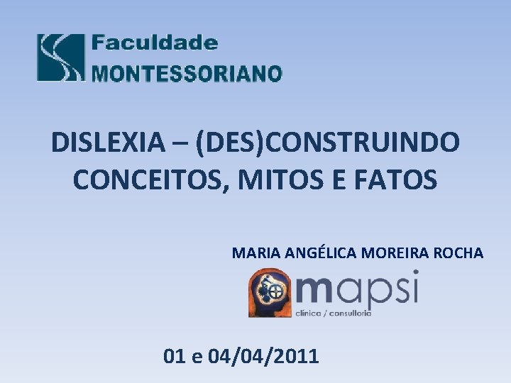 DISLEXIA – (DES)CONSTRUINDO CONCEITOS, MITOS E FATOS MARIA ANGÉLICA MOREIRA ROCHA 01 e 04/04/2011