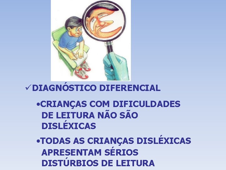 üDIAGNÓSTICO DIFERENCIAL • CRIANÇAS COM DIFICULDADES DE LEITURA NÃO SÃO DISLÉXICAS • TODAS AS
