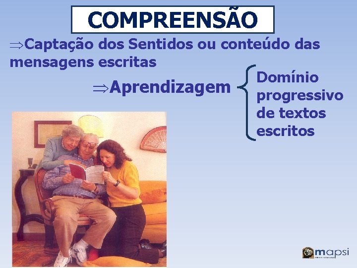 COMPREENSÃO ÞCaptação dos Sentidos ou conteúdo das mensagens escritas Domínio ÞAprendizagem progressivo de textos