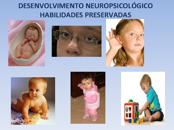 DESENVOLVIMENTO NEUROPSICOLÓGICO HABILIDADES PRESERVADAS 