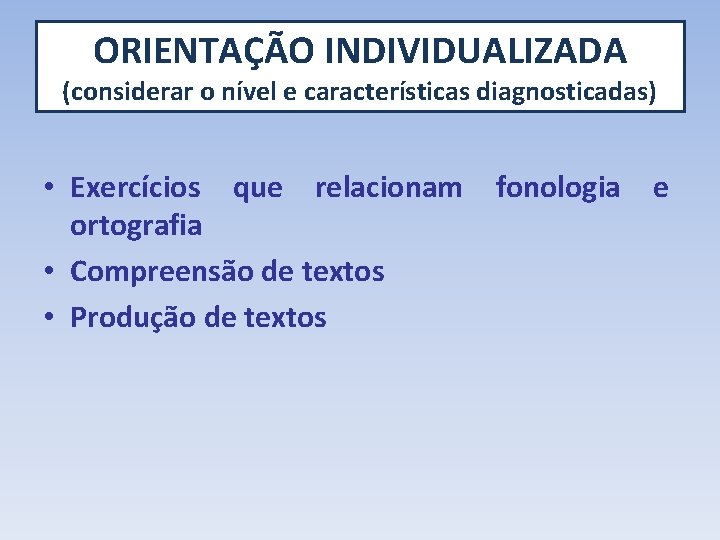 ORIENTAÇÃO INDIVIDUALIZADA (considerar o nível e características diagnosticadas) • Exercícios que relacionam fonologia e