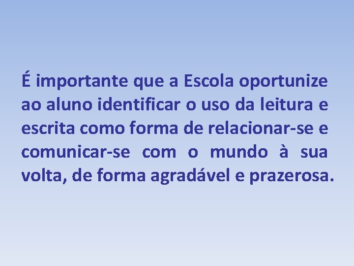 É importante que a Escola oportunize ao aluno identificar o uso da leitura e
