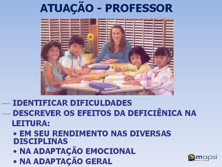 ATUAÇÃO - PROFESSOR ¾ IDENTIFICAR DIFICULDADES ¾ DESCREVER OS EFEITOS DA DEFICIÊNICA NA LEITURA: