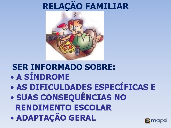RELAÇÃO FAMILIAR ¾ SER INFORMADO SOBRE: • A SÍNDROME • AS DIFICULDADES ESPECÍFICAS E