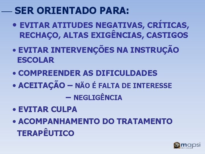 ¾ SER ORIENTADO PARA: • EVITAR ATITUDES NEGATIVAS, CRÍTICAS, RECHAÇO, ALTAS EXIGÊNCIAS, CASTIGOS •