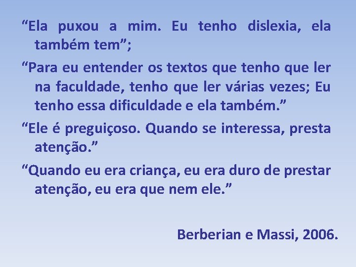 “Ela puxou a mim. Eu tenho dislexia, ela também tem”; “Para eu entender os