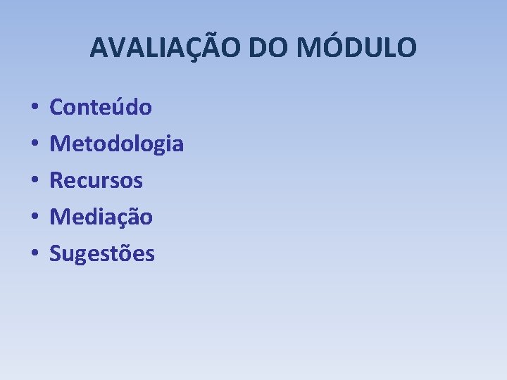 AVALIAÇÃO DO MÓDULO • • • Conteúdo Metodologia Recursos Mediação Sugestões 