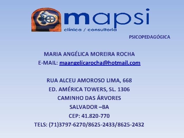 PSICOPEDAGÓGICA MARIA ANGÉLICA MOREIRA ROCHA E-MAIL: maangelicarocha@hotmail. com RUA ALCEU AMOROSO LIMA, 668 ED.