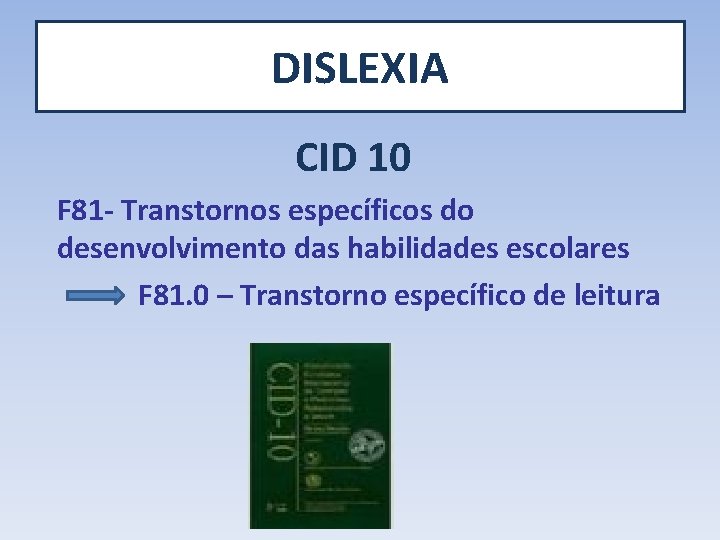 DISLEXIA CID 10 F 81 - Transtornos específicos do desenvolvimento das habilidades escolares F