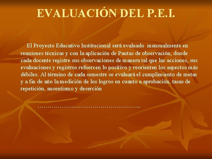 EVALUACIÓN DEL P. E. I. El Proyecto Educativo Institucional será evaluado mensualmente en reuniones EVALUACIÓN DEL P. E. I. El Proyecto Educativo Institucional será evaluado mensualmente en reuniones