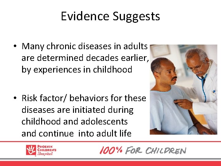 Evidence Suggests • Many chronic diseases in adults are determined decades earlier, by experiences