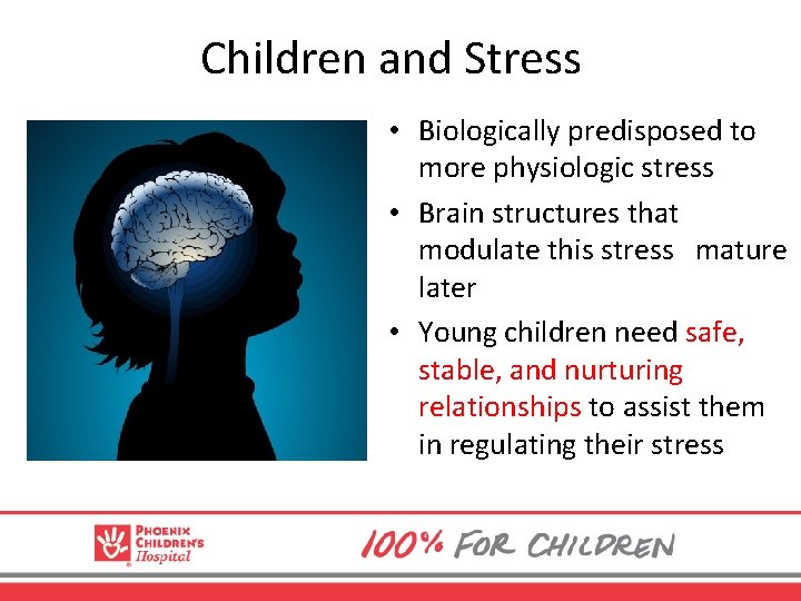 Children and Stress • Biologically predisposed to more physiologic stress • Brain structures that