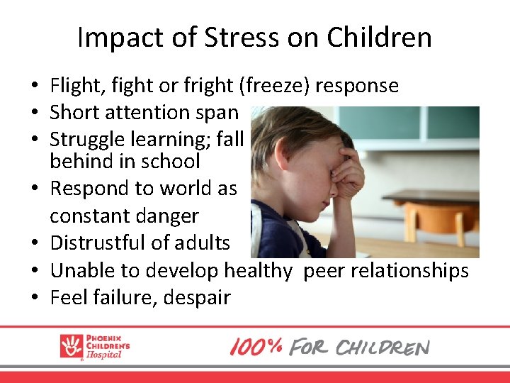 Impact of Stress on Children • Flight, fight or fright (freeze) response • Short